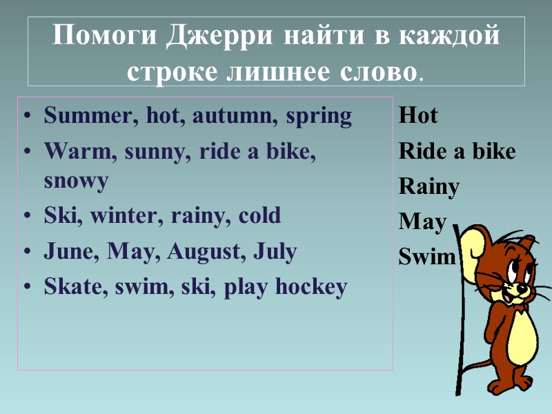 Помоги Джерри найти в каждой строке лишнее слово. Summer, hot, autumn, spring  Warm,